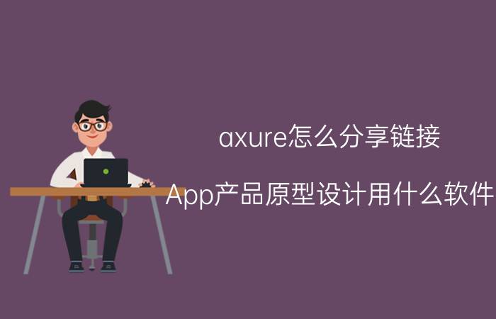 axure怎么分享链接 App产品原型设计用什么软件？